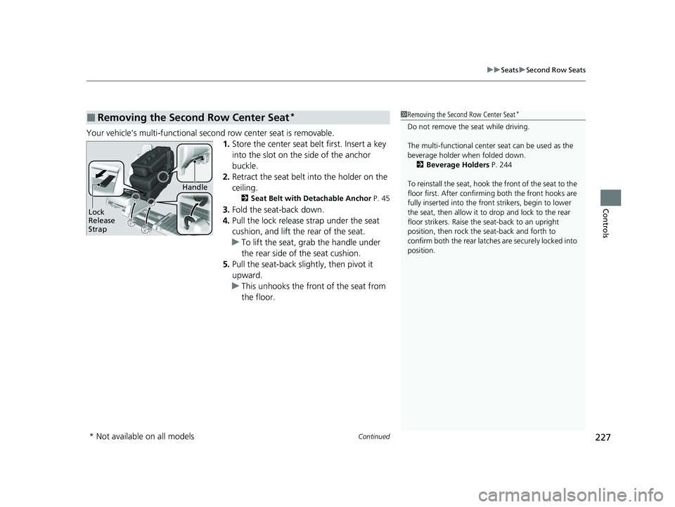 HONDA ODYSSEY 2021 Owners Manual (in English) Continued227
uuSeats uSecond Row Seats
Controls
Your vehicle’s multi-functional second row center seat is removable.
1.Store the center seat belt first. Insert a key
into the slot on the side of th HONDA ODYSSEY 2021 Owners Manual (in English) Continued227
uuSeats uSecond Row Seats
Controls
Your vehicle’s multi-functional second row center seat is removable.
1.Store the center seat belt first. Insert a key
into the slot on the side of th