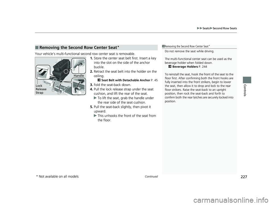 HONDA ODYSSEY 2021  Owners Manual (in English) Continued227
uuSeats uSecond Row Seats
Controls
Your vehicle’s multi-functional second row center seat is removable.
1.Store the center seat belt first. Insert a key 
into the slot on the side of th