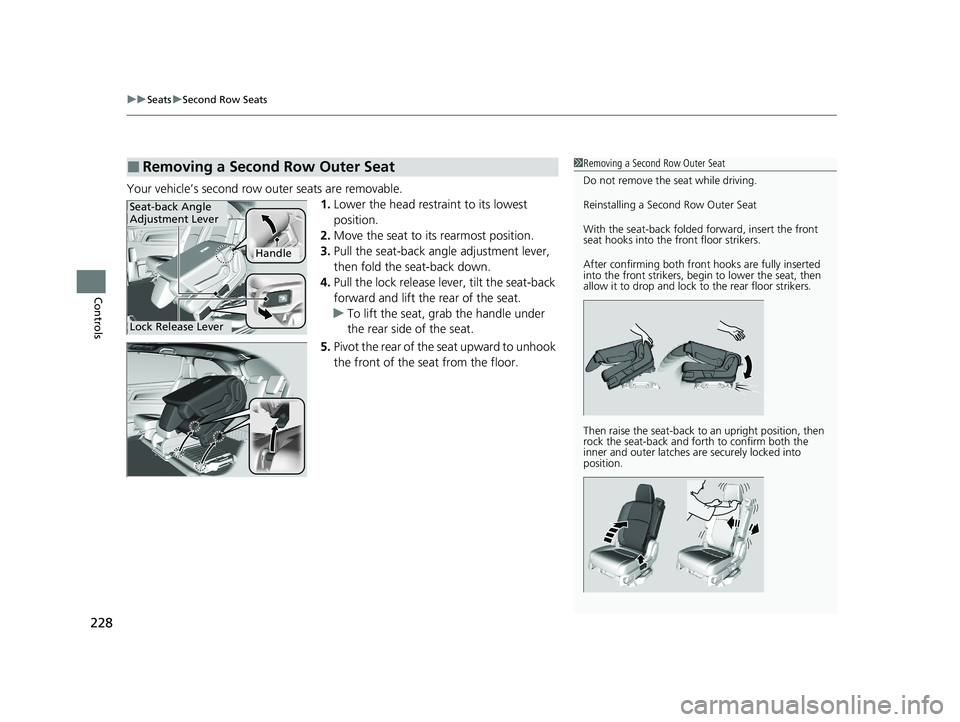 HONDA ODYSSEY 2021  Owners Manual (in English) uuSeats uSecond Row Seats
228
Controls
Your vehicle’s second row  outer seats are removable.
1.Lower the head restra int to its lowest 
position.
2. Move the seat to it s rearmost position.
3. Pull 