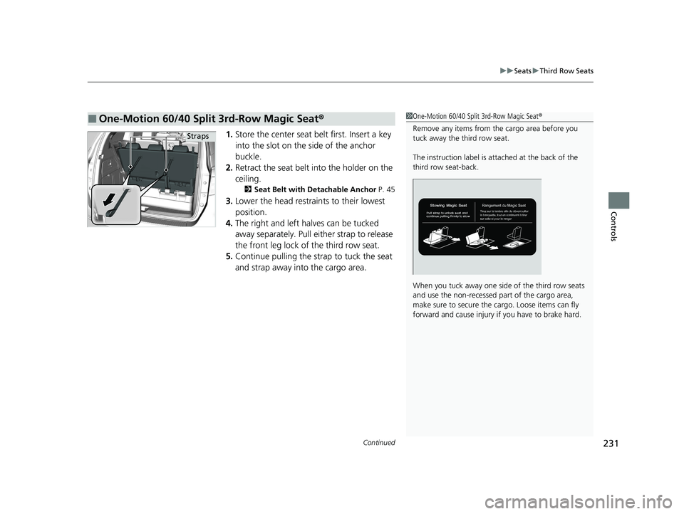 HONDA ODYSSEY 2021 Owners Manual (in English) Continued231
uuSeats uThird Row Seats
Controls
1. Store the center seat belt first. Insert a key
into the slot on the side of the anchor
buckle.
2. Retract the seat belt into the holder on the
ceil HONDA ODYSSEY 2021 Owners Manual (in English) Continued231
uuSeats uThird Row Seats
Controls
1. Store the center seat belt first. Insert a key
into the slot on the side of the anchor
buckle.
2. Retract the seat belt into the holder on the
ceil