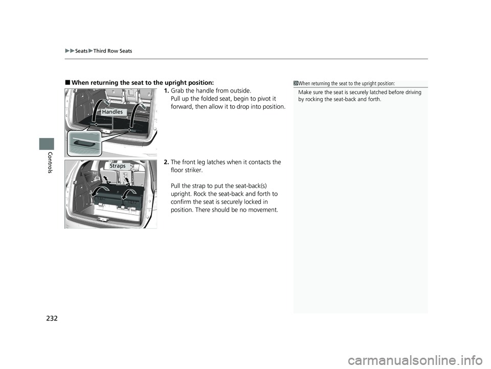 HONDA ODYSSEY 2021 Owners Manual (in English) uuSeats uThird Row Seats
232
Controls
■When returning the seat to the upright position:
1. Grab the handle from outside.
Pull up the folded seat , begin to pivot it
forward, then allow it to drop HONDA ODYSSEY 2021 Owners Manual (in English) uuSeats uThird Row Seats
232
Controls
■When returning the seat to the upright position:
1. Grab the handle from outside.
Pull up the folded seat , begin to pivot it
forward, then allow it to drop