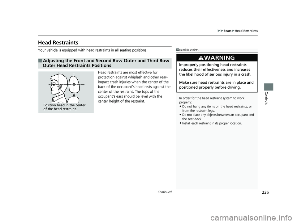 HONDA ODYSSEY 2021 Owners Manual (in English) 235
uuSeats uHead Restraints
Continued
Controls
Head Restraints
Your vehicle is equipped with head restraints in all seating positions.
Head restraints are most effective for
protection against whip HONDA ODYSSEY 2021 Owners Manual (in English) 235
uuSeats uHead Restraints
Continued
Controls
Head Restraints
Your vehicle is equipped with head restraints in all seating positions.
Head restraints are most effective for
protection against whip