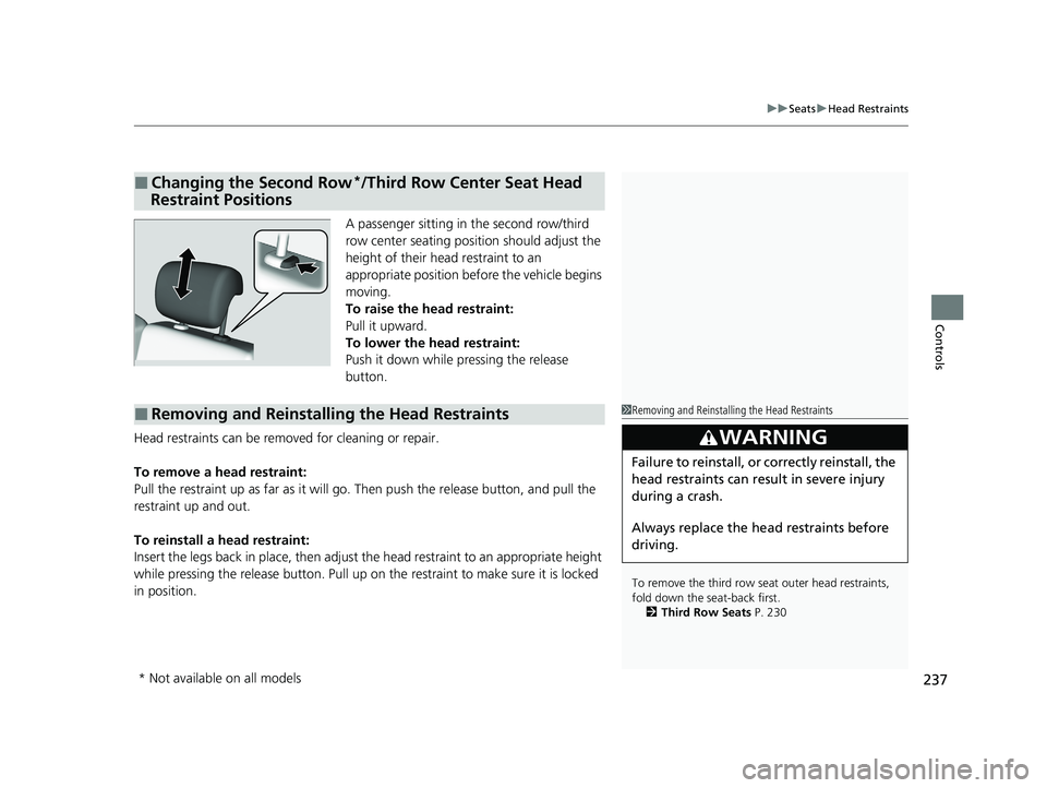 HONDA ODYSSEY 2021 Owners Manual (in English) 237
uuSeats uHead Restraints
Controls
A passenger sitting in the second row/third
row center seating position should adjust the
height of their head restraint to an
appropriate position before the HONDA ODYSSEY 2021 Owners Manual (in English) 237
uuSeats uHead Restraints
Controls
A passenger sitting in the second row/third
row center seating position should adjust the
height of their head restraint to an
appropriate position before the