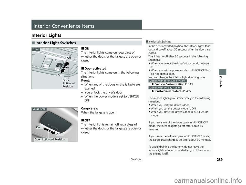 HONDA ODYSSEY 2021 Owners Manual (in English) 239Continued
Controls
Interior Convenience Items
Interior Lights
■ON
The interior lights come on regardless of
whether the doors or the tailgate are open or
closed.
■Door activated
The interior HONDA ODYSSEY 2021 Owners Manual (in English) 239Continued
Controls
Interior Convenience Items
Interior Lights
■ON
The interior lights come on regardless of
whether the doors or the tailgate are open or
closed.
■Door activated
The interior