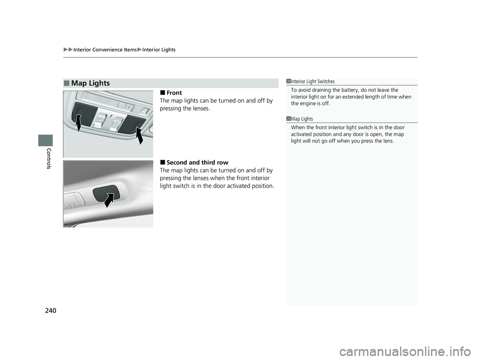 HONDA ODYSSEY 2021  Owners Manual (in English) uuInterior Convenience Items uInterior Lights
240
Controls
■Front
The map lights can be turned on and off by 
pressing the lenses.
■Second and third row
The map lights can be turned on and off by 