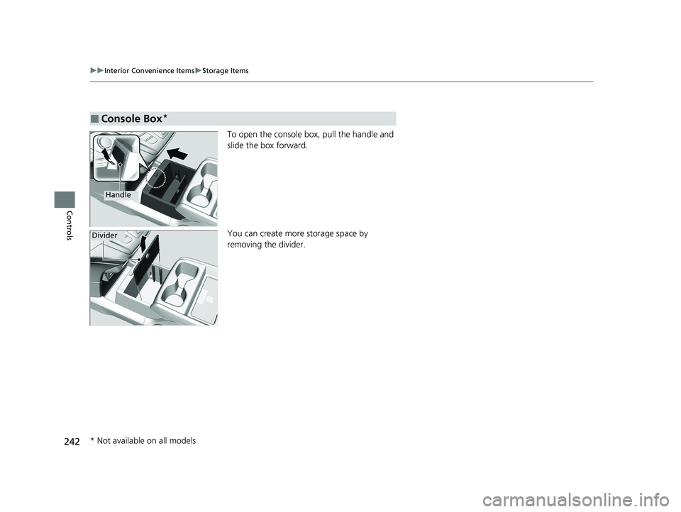 HONDA ODYSSEY 2021  Owners Manual (in English) 242
uuInterior Convenience Items uStorage Items
Controls
To open the console box, pull the handle and 
slide the box forward.
You can create more storage space by 
removing the divider.
■Console Box