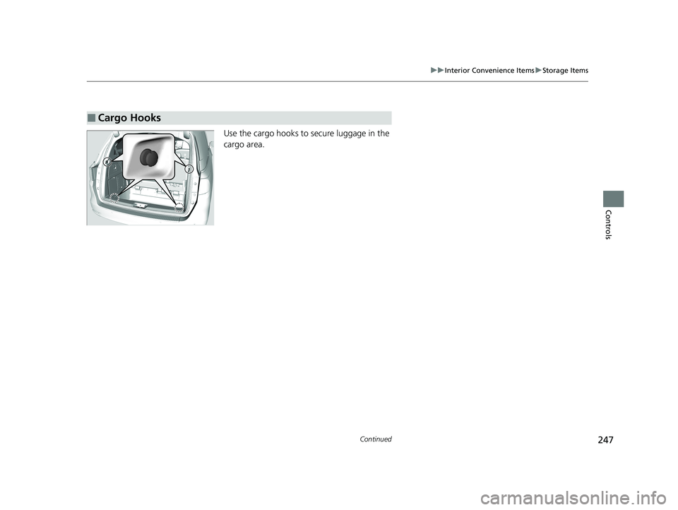 HONDA ODYSSEY 2021  Owners Manual (in English) 247
uuInterior Convenience Items uStorage Items
Continued
Controls
Use the cargo hooks to  secure luggage in the 
cargo area.
■Cargo Hooks
21 US ODYSSEY-31THR6310.book  247 ページ  ２０２０