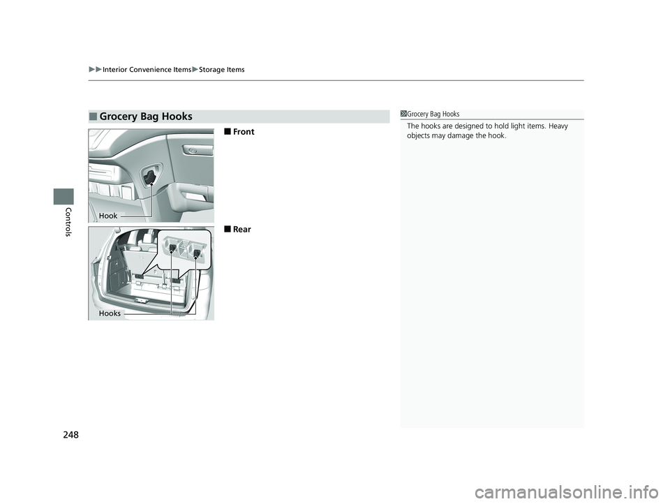 HONDA ODYSSEY 2021  Owners Manual (in English) uuInterior Convenience Items uStorage Items
248
Controls
■Front
■Rear
■Grocery Bag Hooks1Grocery Bag Hooks
The hooks are designed to hold light items. Heavy 
objects may damage the hook.
Hook
Ho