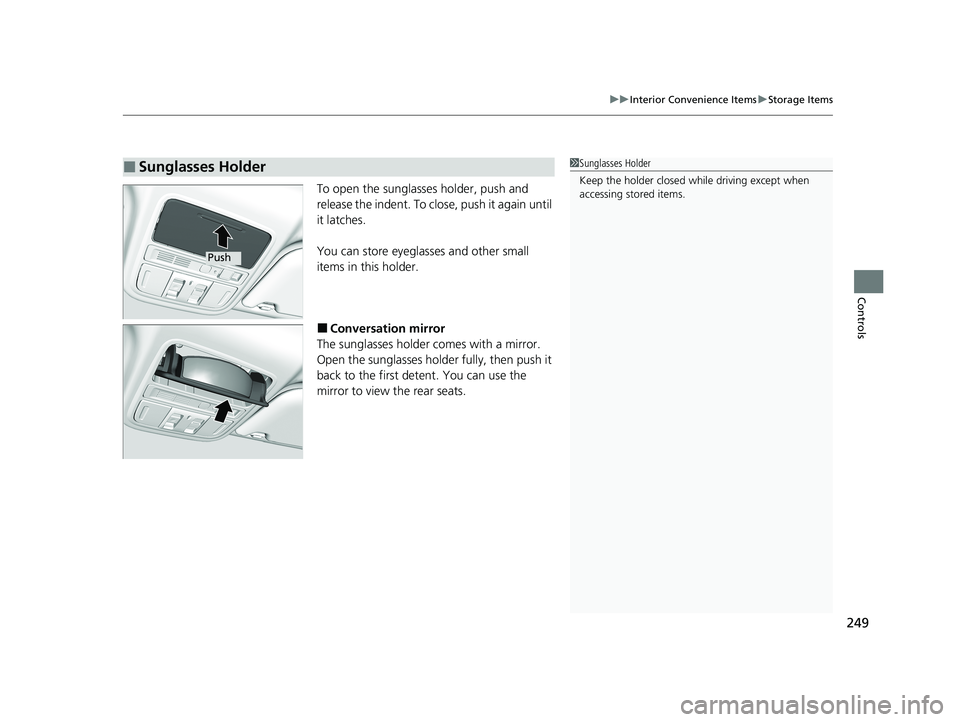 HONDA ODYSSEY 2021 Owners Manual (in English) 249
uuInterior Convenience Items uStorage Items
Controls
To open the sunglasses holder, push and
release the indent. To close, push it again until
it latches.
You can store eyeglasses and other smal HONDA ODYSSEY 2021 Owners Manual (in English) 249
uuInterior Convenience Items uStorage Items
Controls
To open the sunglasses holder, push and
release the indent. To close, push it again until
it latches.
You can store eyeglasses and other smal