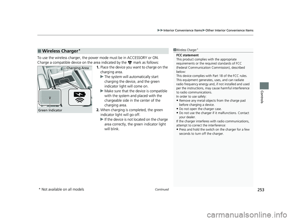 HONDA ODYSSEY 2021 Owners Manual (in English) Continued253
uuInterior Convenience Items uOther Interior Convenience Items
Controls
To use the wireless charger, the power mode must be in ACCESSORY or ON.
Charge a compatible device on the ar ea in HONDA ODYSSEY 2021 Owners Manual (in English) Continued253
uuInterior Convenience Items uOther Interior Convenience Items
Controls
To use the wireless charger, the power mode must be in ACCESSORY or ON.
Charge a compatible device on the ar ea in