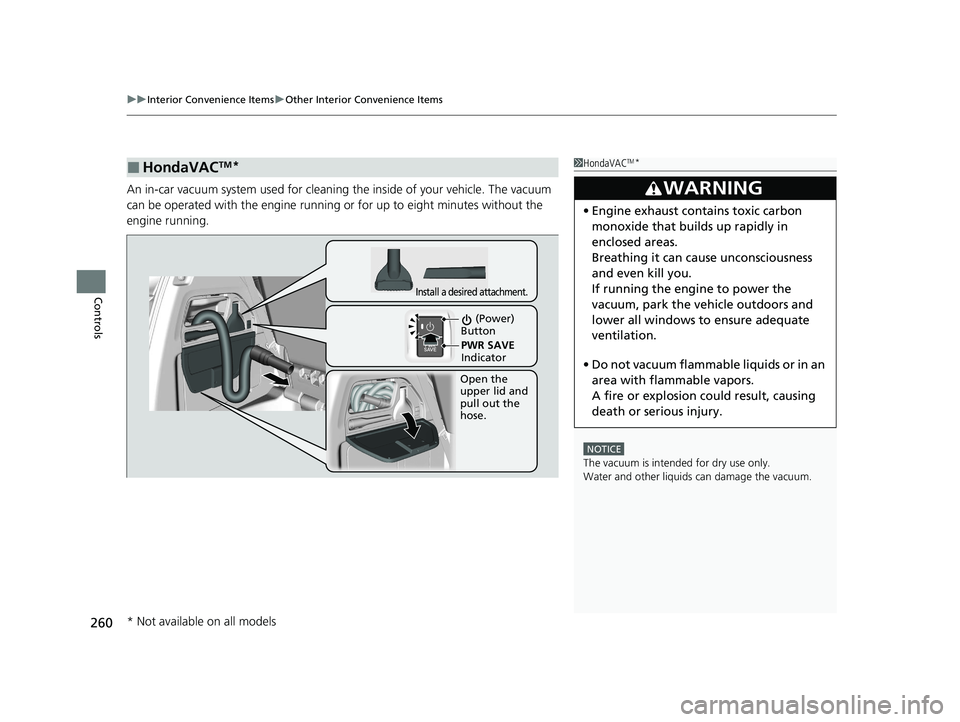 HONDA ODYSSEY 2021 Owners Manual (in English) uuInterior Convenience Items uOther Interior Convenience Items
260
Controls
An in-car vacuum system used for cleaning the inside of your vehicle. The vacuum
can be operated with the engine runnin g HONDA ODYSSEY 2021 Owners Manual (in English) uuInterior Convenience Items uOther Interior Convenience Items
260
Controls
An in-car vacuum system used for cleaning the inside of your vehicle. The vacuum
can be operated with the engine runnin g