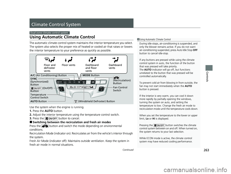 HONDA ODYSSEY 2021 Owners Manual (in English) 263Continued
Controls
Climate Control System
Using Automatic Climate Control
The automatic climate control system maintains the interior temperature you select.
The system also selects the proper mix HONDA ODYSSEY 2021 Owners Manual (in English) 263Continued
Controls
Climate Control System
Using Automatic Climate Control
The automatic climate control system maintains the interior temperature you select.
The system also selects the proper mix