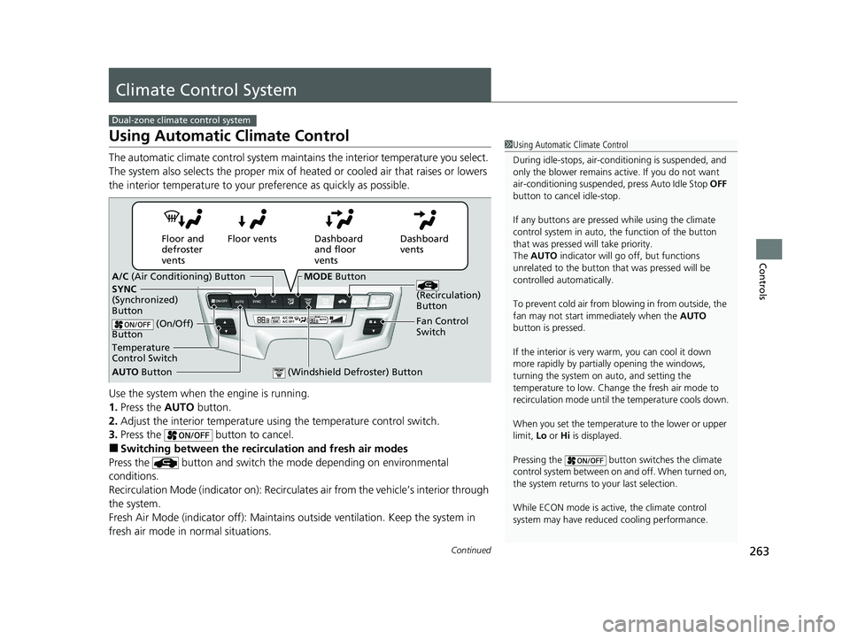 HONDA ODYSSEY 2021   (in English) User Guide 263Continued
Controls
Climate Control System
Using Automatic Climate Control
The automatic climate control system maintains the interior temperature you select. 
The system also selects the proper mix