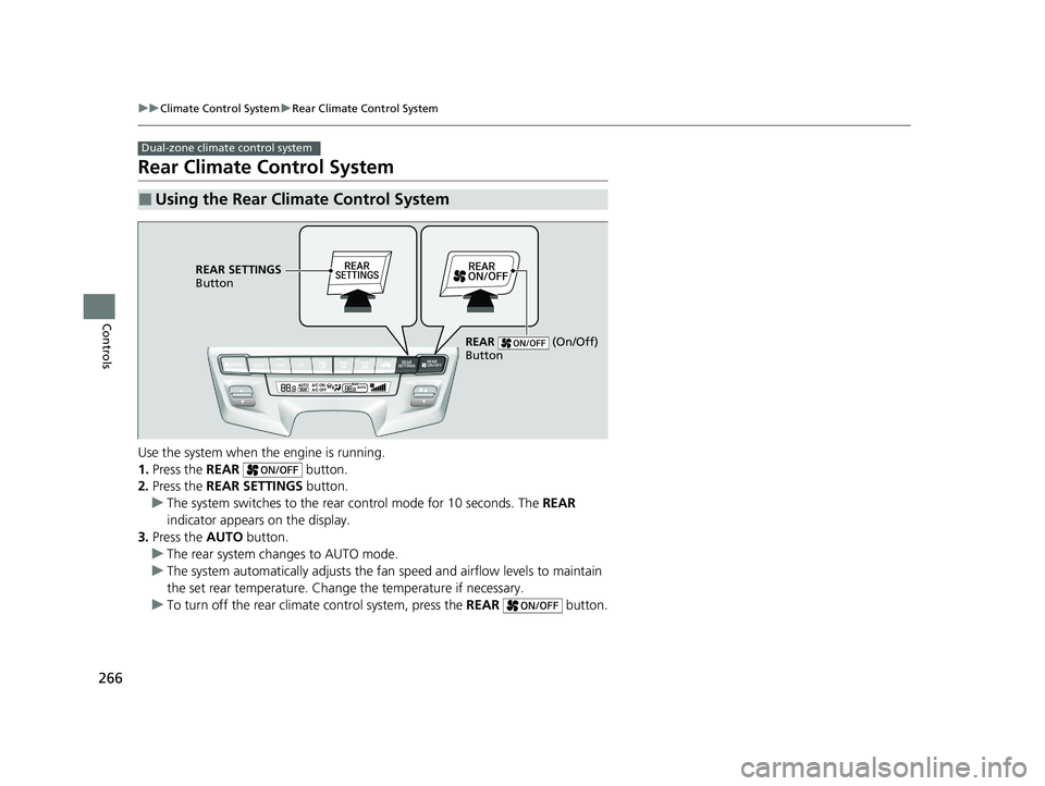 HONDA ODYSSEY 2021 Owners Manual (in English) 266
uuClimate Control System uRear Climate Control System
Controls
Rear Climate Control System
Use the system when the engine is running.
1. Press the REAR button.
2. Press the REAR SETTINGS butto HONDA ODYSSEY 2021 Owners Manual (in English) 266
uuClimate Control System uRear Climate Control System
Controls
Rear Climate Control System
Use the system when the engine is running.
1. Press the REAR button.
2. Press the REAR SETTINGS butto