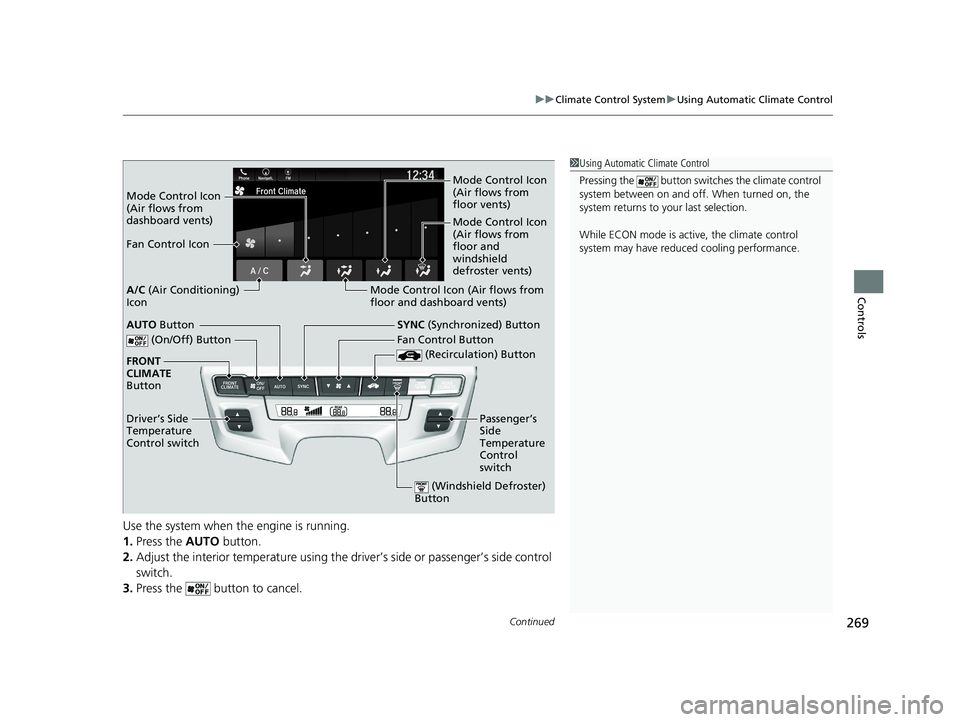 HONDA ODYSSEY 2021   (in English) User Guide Continued269
uuClimate Control System uUsing Automatic Climate Control
Controls
Use the system when the engine is running.
1. Press the AUTO  button.
2. Adjust the interior temperature using the dr iv