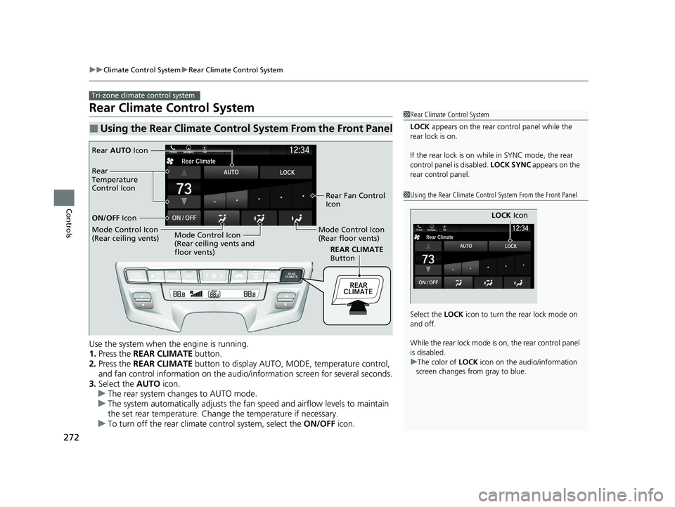 HONDA ODYSSEY 2021 Owners Manual (in English) 272
uuClimate Control System uRear Climate Control System
Controls
Rear Climate Control System
Use the system when the engine is running.
1. Press the REAR CLIMATE button.
2. Press the REAR CLIMATE HONDA ODYSSEY 2021 Owners Manual (in English) 272
uuClimate Control System uRear Climate Control System
Controls
Rear Climate Control System
Use the system when the engine is running.
1. Press the REAR CLIMATE button.
2. Press the REAR CLIMATE