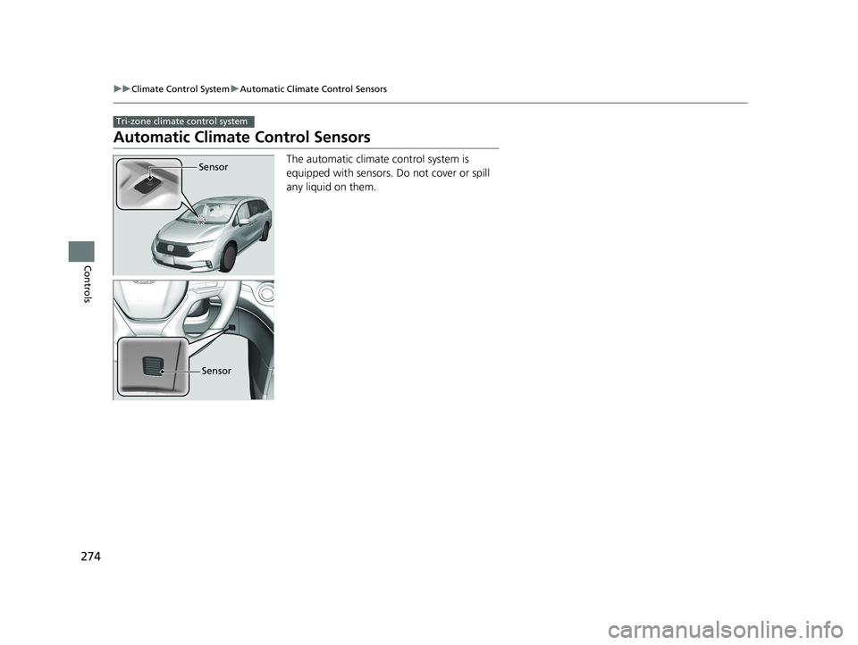 HONDA ODYSSEY 2021 Owners Manual (in English) 274
uuClimate Control System uAutomatic Climate Control Sensors
Controls
Automatic Climate Control Sensors
The automatic climate control system is
equipped with sensors. Do not cover or spill
any li HONDA ODYSSEY 2021 Owners Manual (in English) 274
uuClimate Control System uAutomatic Climate Control Sensors
Controls
Automatic Climate Control Sensors
The automatic climate control system is
equipped with sensors. Do not cover or spill
any li
