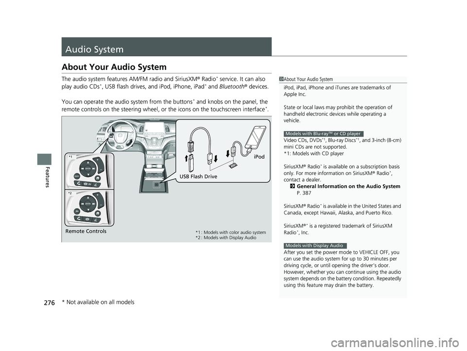 HONDA ODYSSEY 2021 Owners Manual (in English) 276
Features
Audio System
About Your Audio System
The audio system features AM/FM radio and SiriusXM® Radio* service. It can also
play audio CDs*, USB flash drives, and iPod, iPhone, iPad* and Blue HONDA ODYSSEY 2021 Owners Manual (in English) 276
Features
Audio System
About Your Audio System
The audio system features AM/FM radio and SiriusXM® Radio* service. It can also
play audio CDs*, USB flash drives, and iPod, iPhone, iPad* and Blue