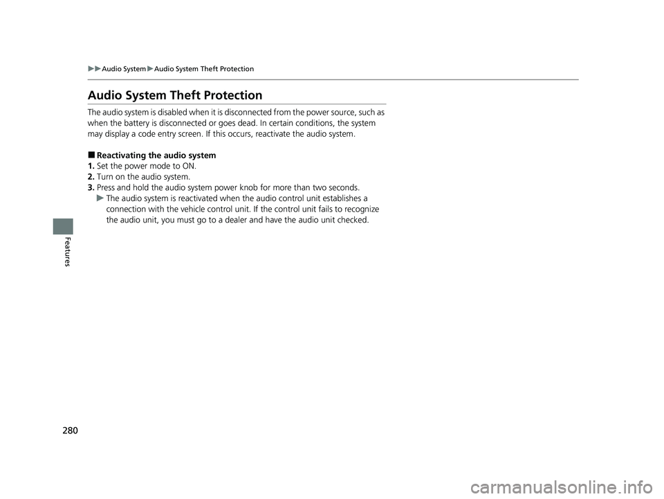 HONDA ODYSSEY 2021  Owners Manual (in English) 280
uuAudio System uAudio System Theft Protection
Features
Audio System Theft Protection
The audio system is disabled when it is disconnected from the power source, such as 
when the battery is discon