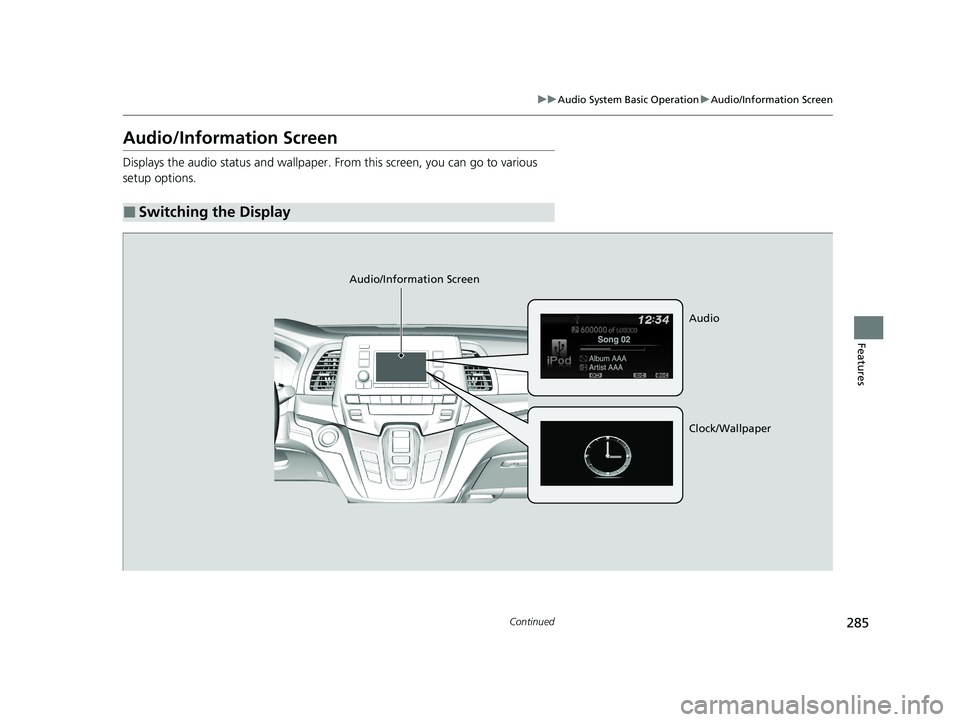 HONDA ODYSSEY 2021 Owners Manual (in English) 285
uuAudio System Basic Operation uAudio/Information Screen
Continued
Features
Audio/Information Screen
Displays the audio status and wallpaper. From this screen, you can go to various
setup options HONDA ODYSSEY 2021 Owners Manual (in English) 285
uuAudio System Basic Operation uAudio/Information Screen
Continued
Features
Audio/Information Screen
Displays the audio status and wallpaper. From this screen, you can go to various
setup options