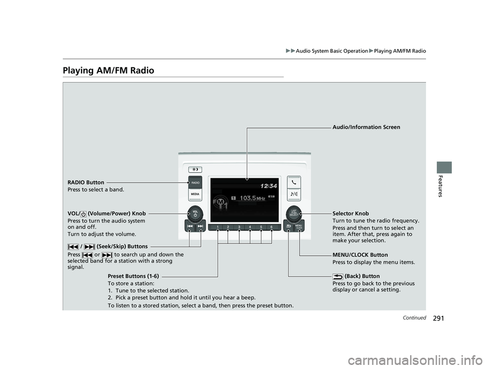 HONDA ODYSSEY 2021 Owners Manual (in English) 291
uuAudio System Basic Operation uPlaying AM/FM Radio
Continued
Features
Playing AM/FM Radio
RADIO Button
Press to select a band.
(Back) Button
Press to go back to the previous
display or cancel a HONDA ODYSSEY 2021 Owners Manual (in English) 291
uuAudio System Basic Operation uPlaying AM/FM Radio
Continued
Features
Playing AM/FM Radio
RADIO Button
Press to select a band.
(Back) Button
Press to go back to the previous
display or cancel a