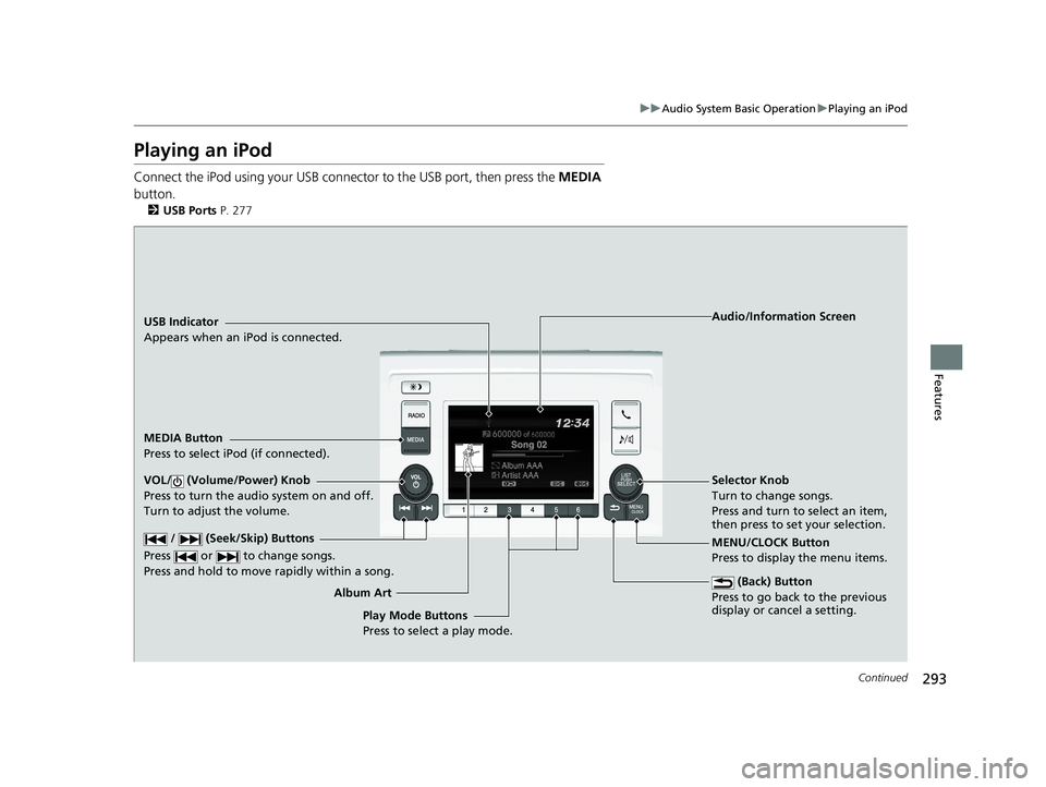 HONDA ODYSSEY 2021 Owners Manual (in English) 293
uuAudio System Basic Operation uPlaying an iPod
Continued
Features
Playing an iPod
Connect the iPod using your USB connector to the USB port, then press the MEDIA
button.
2 USB Ports P. 277
USB HONDA ODYSSEY 2021 Owners Manual (in English) 293
uuAudio System Basic Operation uPlaying an iPod
Continued
Features
Playing an iPod
Connect the iPod using your USB connector to the USB port, then press the MEDIA
button.
2 USB Ports P. 277
USB
