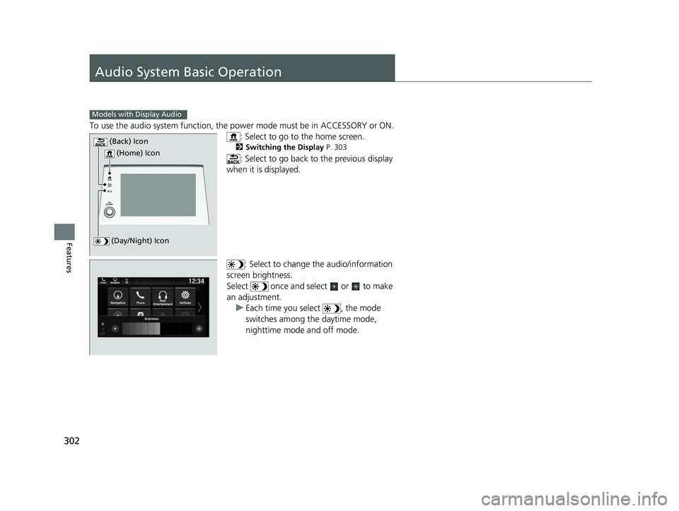HONDA ODYSSEY 2021 Owners Manual (in English) 302
Features
Audio System Basic Operation
To use the audio system function, the power mode must be in ACCESSORY or ON.
: Select to go to the home screen.
2Switching the Display P. 303
: Select to go HONDA ODYSSEY 2021 Owners Manual (in English) 302
Features
Audio System Basic Operation
To use the audio system function, the power mode must be in ACCESSORY or ON.
: Select to go to the home screen.
2Switching the Display P. 303
: Select to go