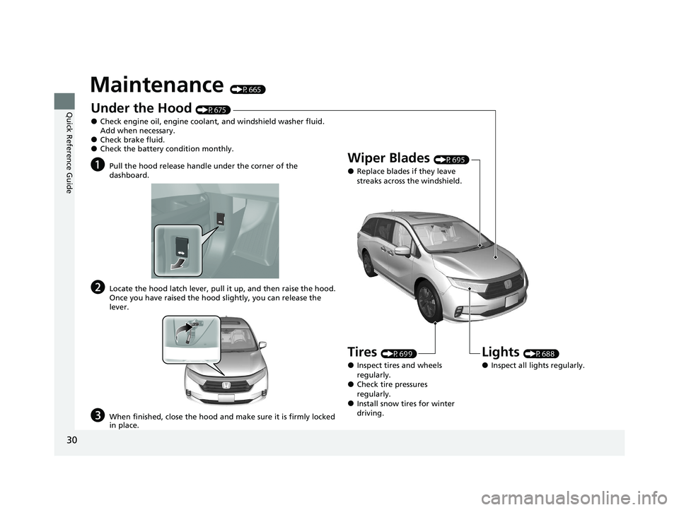 HONDA ODYSSEY 2021  Owners Manual (in English) 30
Quick Reference Guide
Maintenance (P665)
Under the Hood (P675)
●Check engine oil, engine coolant, and windshield washer fluid. 
Add when necessary.
●Check brake fluid.●Check the battery condi