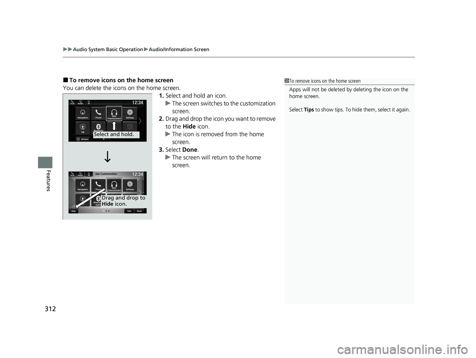 HONDA ODYSSEY 2021  Owners Manual (in English) uuAudio System Basic Operation uAudio/Information Screen
312
Features
■To remove icons on the home screen
You can delete the icons on the home screen. 1.Select and hold an icon.
u The screen switche