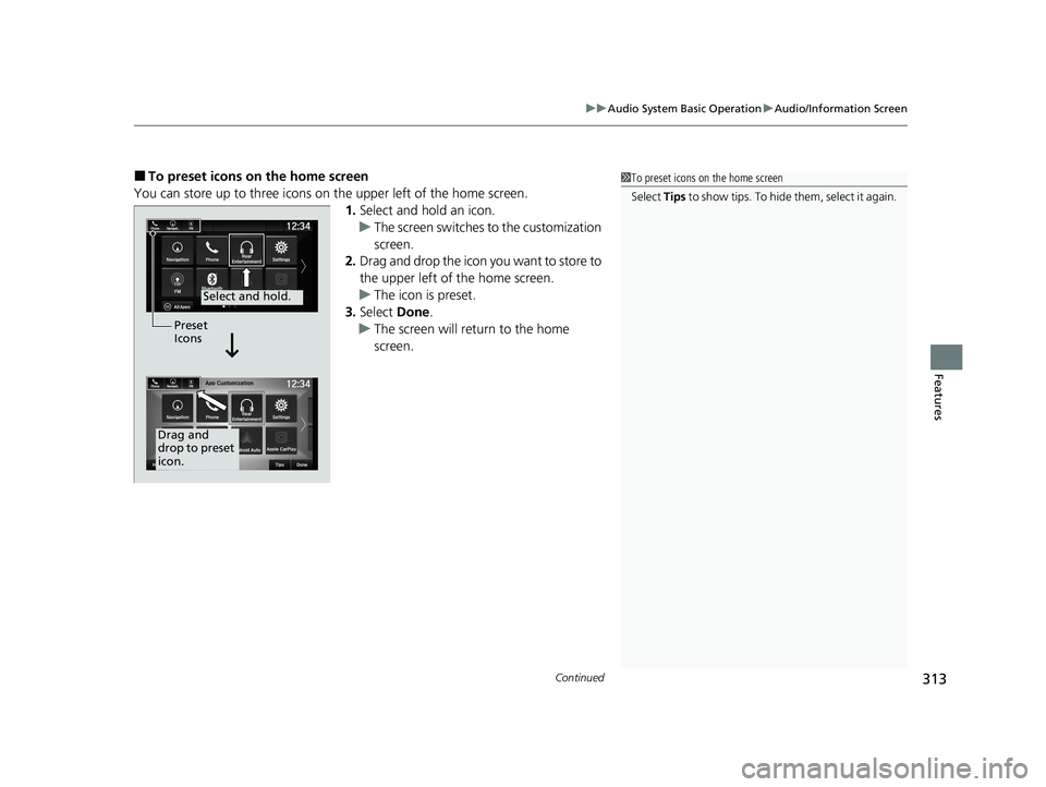 HONDA ODYSSEY 2021  Owners Manual (in English) Continued313
uuAudio System Basic Operation uAudio/Information Screen
Features
■To preset icons on the home screen
You can store up to three icons on the upper left of the home screen. 1.Select and 