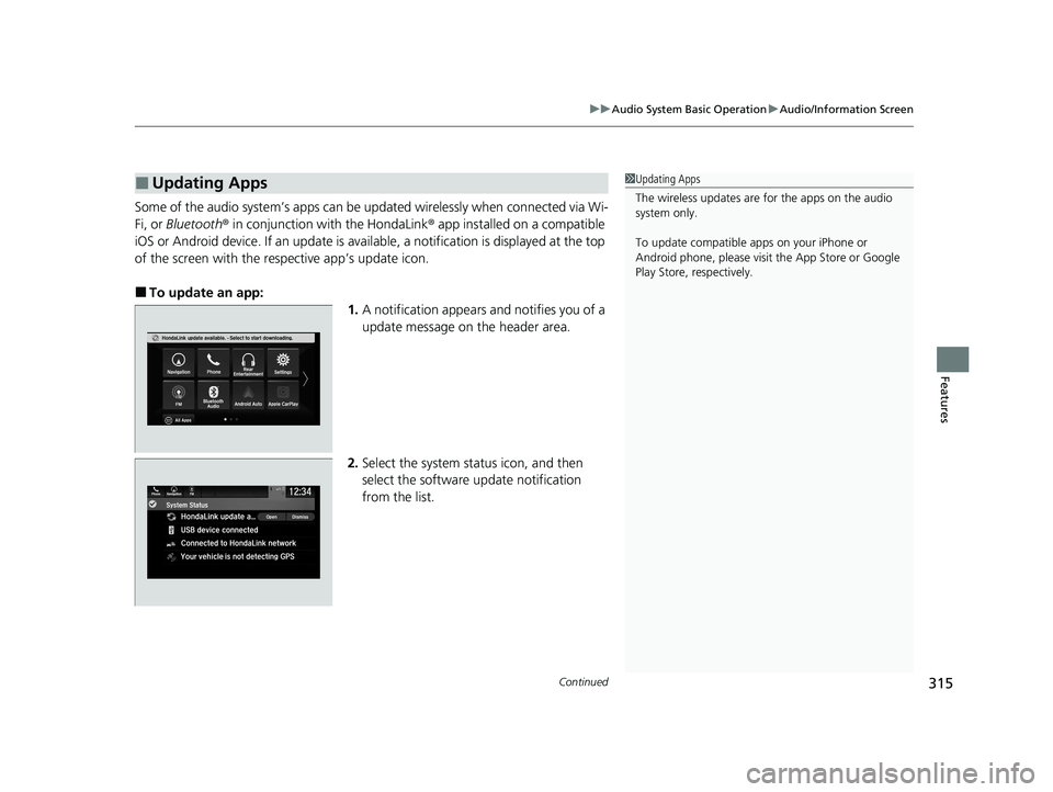 HONDA ODYSSEY 2021  Owners Manual (in English) Continued315
uuAudio System Basic Operation uAudio/Information Screen
Features
Some of the audio system’s apps can be updated wirelessly when connected via Wi-
Fi, or Bluetooth ® in conjunction wit