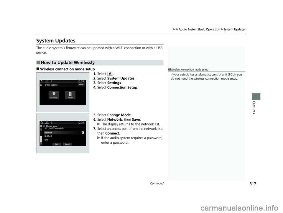 HONDA ODYSSEY 2021  Owners Manual (in English) 317
uuAudio System Basic Operation uSystem Updates
Continued
Features
System Updates
The audio system’s firmware can be updated  with a Wi-Fi connection or with a USB 
device.
■Wireless connecti o