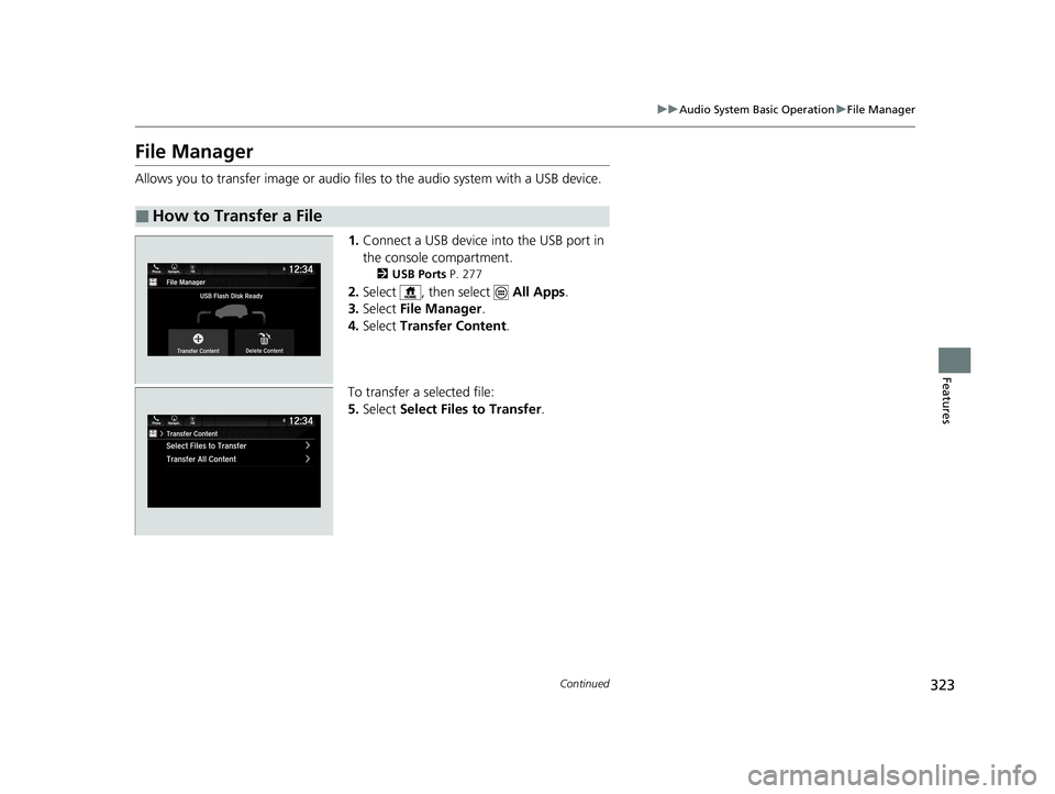 HONDA ODYSSEY 2021  Owners Manual (in English) 323
uuAudio System Basic Operation uFile Manager
Continued
Features
File Manager
Allows you to transfer image or audio files to the audio system with a USB device.
1.Connect a USB device into the USB 