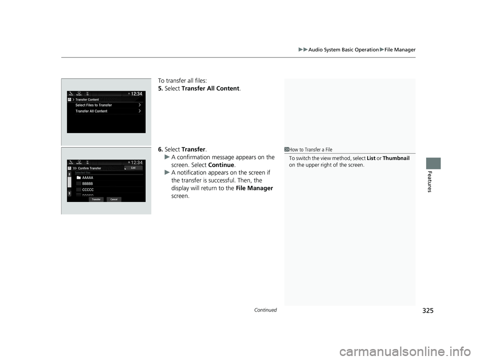 HONDA ODYSSEY 2021  Owners Manual (in English) Continued325
uuAudio System Basic Operation uFile Manager
Features
To transfer all files:
5. Select  Transfer All Content .
6. Select  Transfer .
u A confirmation message appears on the 
screen. Selec