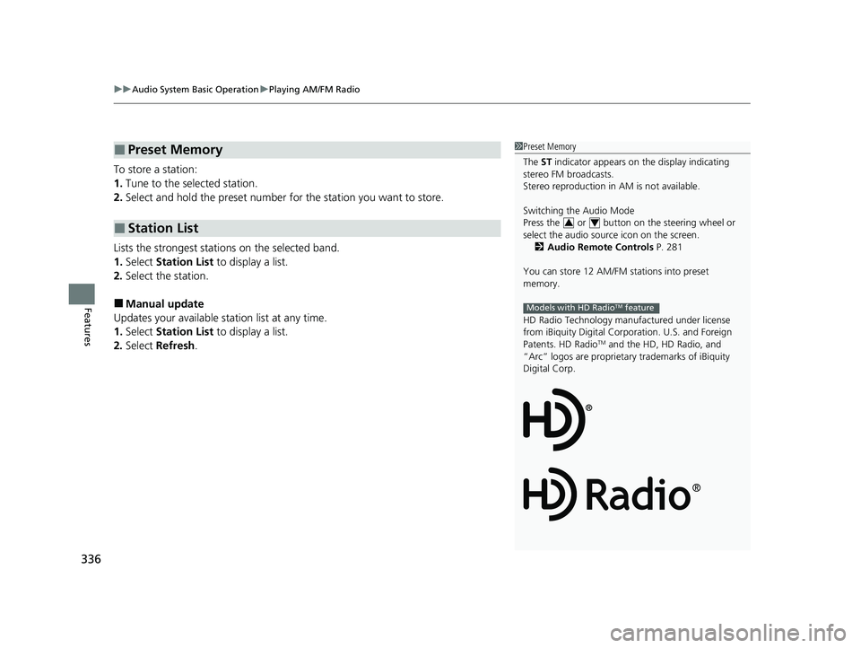 HONDA ODYSSEY 2021 Owners Manual (in English) uuAudio System Basic Operation uPlaying AM/FM Radio
336
Features
To store a station:
1. Tune to the selected station.
2. Select and hold the preset number fo r the station you want to store.
Lists the HONDA ODYSSEY 2021 Owners Manual (in English) uuAudio System Basic Operation uPlaying AM/FM Radio
336
Features
To store a station:
1. Tune to the selected station.
2. Select and hold the preset number fo r the station you want to store.
Lists the