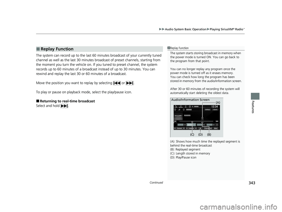 HONDA ODYSSEY 2021 Owners Manual (in English) Continued343
uuAudio System Basic Operation uPlaying SiriusXM ® Radio*
Features
The system can record up to the last 60 minutes broadcast of your currently tuned
channel as well as the last 30 min HONDA ODYSSEY 2021 Owners Manual (in English) Continued343
uuAudio System Basic Operation uPlaying SiriusXM ® Radio*
Features
The system can record up to the last 60 minutes broadcast of your currently tuned
channel as well as the last 30 min