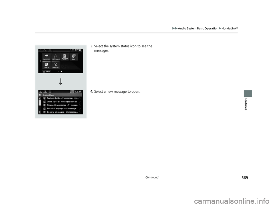 HONDA ODYSSEY 2021 Owners Manual (in English) 369
uuAudio System Basic Operation uHondaLink ®
Continued
Features
3.Select the system status icon to see the
messages.
4. Select a new message to open.
21 US ODYSSEY-31THR6310.book 369 ページ HONDA ODYSSEY 2021 Owners Manual (in English) 369
uuAudio System Basic Operation uHondaLink ®
Continued
Features
3.Select the system status icon to see the
messages.
4. Select a new message to open.
21 US ODYSSEY-31THR6310.book 369 ページ