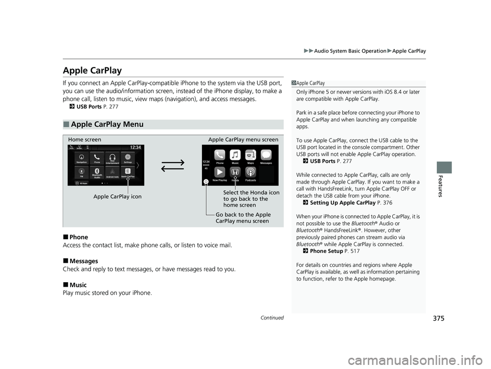 HONDA ODYSSEY 2021 Owners Manual (in English) 375
uuAudio System Basic Operation uApple CarPlay
Continued
Features
Apple CarPlay
If you connect an Apple CarPlay-compatible iPhone to the system via the USB port,
you can use the audio/information HONDA ODYSSEY 2021 Owners Manual (in English) 375
uuAudio System Basic Operation uApple CarPlay
Continued
Features
Apple CarPlay
If you connect an Apple CarPlay-compatible iPhone to the system via the USB port,
you can use the audio/information