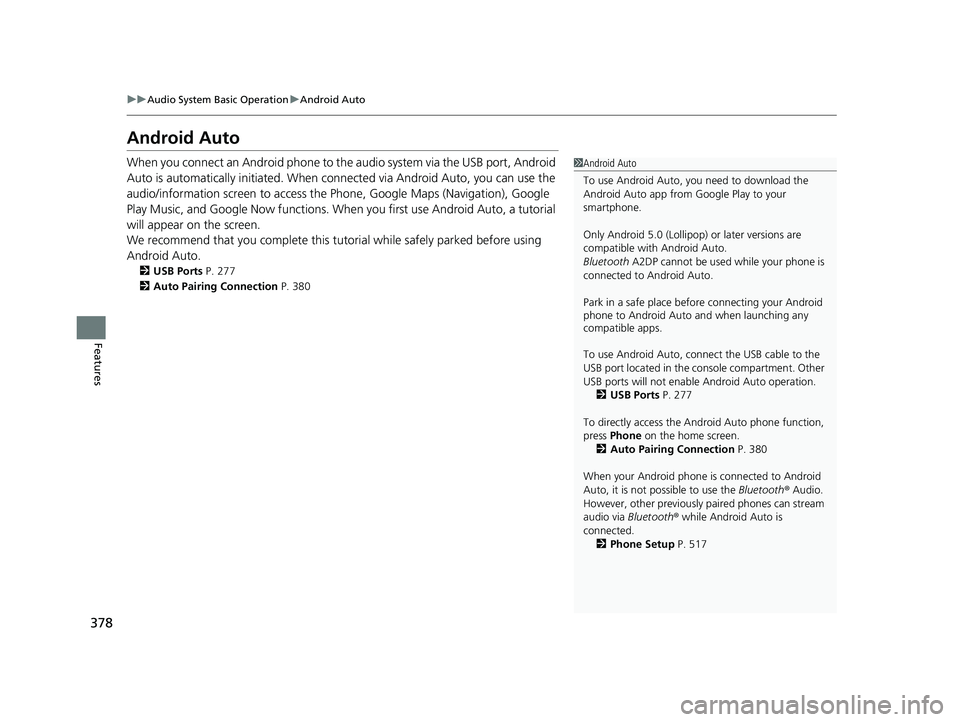 HONDA ODYSSEY 2021 Owners Manual (in English) 378
uuAudio System Basic Operation uAndroid Auto
Features
Android Auto
When you connect an Android phone to the audio system via the USB port, Android
Auto is automatically initia ted. When connected HONDA ODYSSEY 2021 Owners Manual (in English) 378
uuAudio System Basic Operation uAndroid Auto
Features
Android Auto
When you connect an Android phone to the audio system via the USB port, Android
Auto is automatically initia ted. When connected