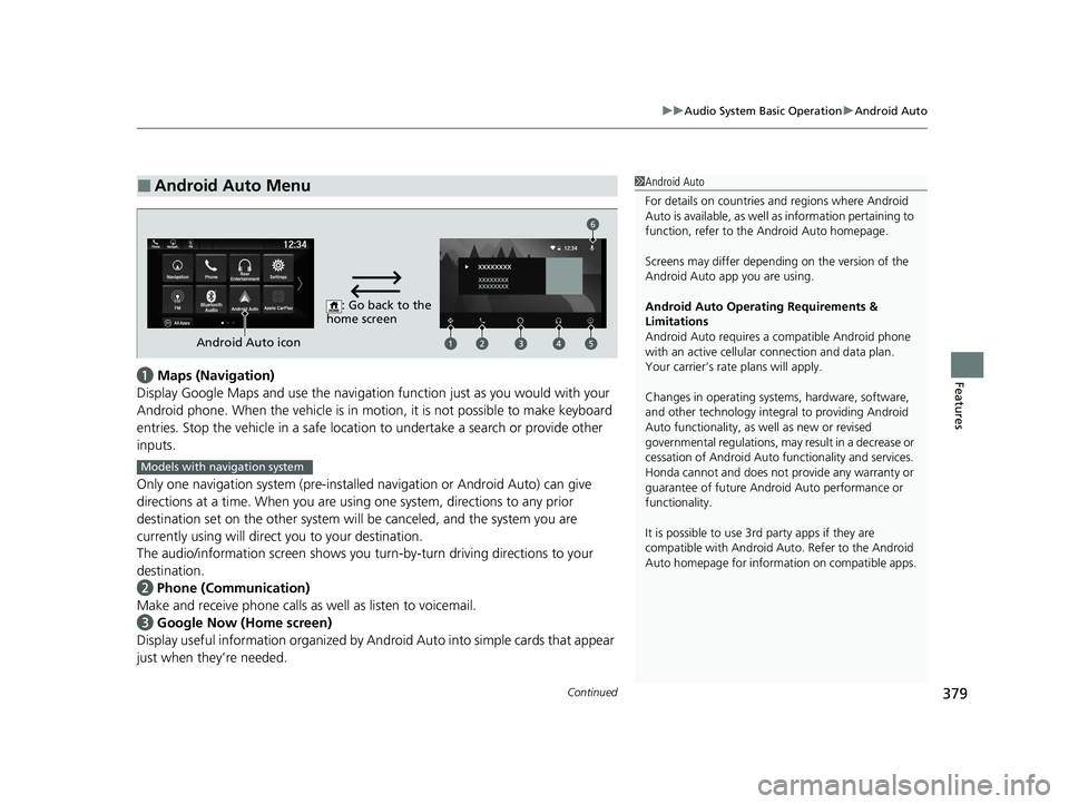 HONDA ODYSSEY 2021 Owners Manual (in English) Continued379
uuAudio System Basic Operation uAndroid Auto
Featuresa Maps (Navigation)
Display Google Maps and use the navigation function just as you would with your
Android phone. When the vehicle HONDA ODYSSEY 2021 Owners Manual (in English) Continued379
uuAudio System Basic Operation uAndroid Auto
Featuresa Maps (Navigation)
Display Google Maps and use the navigation function just as you would with your
Android phone. When the vehicle