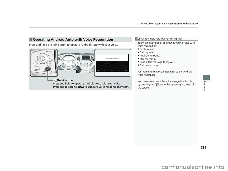 HONDA ODYSSEY 2021 Owners Manual (in English) 381
uuAudio System Basic Operation uAndroid Auto
Features
Press and hold the talk button to operate Android Auto with your voice.
■Operating Android Auto with Voice Recognition1Operating Android Aut HONDA ODYSSEY 2021 Owners Manual (in English) 381
uuAudio System Basic Operation uAndroid Auto
Features
Press and hold the talk button to operate Android Auto with your voice.
■Operating Android Auto with Voice Recognition1Operating Android Aut