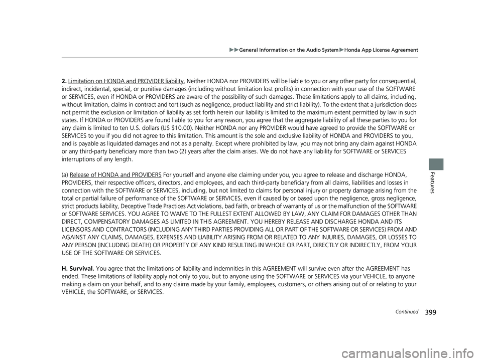 HONDA ODYSSEY 2021 Owners Manual (in English) 399
uuGeneral Information on the Audio System uHonda App License Agreement
Continued
Features
2. Limitation on HONDA and PROVIDER liability. Neither HONDA nor PROVIDERS will be liable to you or any o HONDA ODYSSEY 2021 Owners Manual (in English) 399
uuGeneral Information on the Audio System uHonda App License Agreement
Continued
Features
2. Limitation on HONDA and PROVIDER liability. Neither HONDA nor PROVIDERS will be liable to you or any o