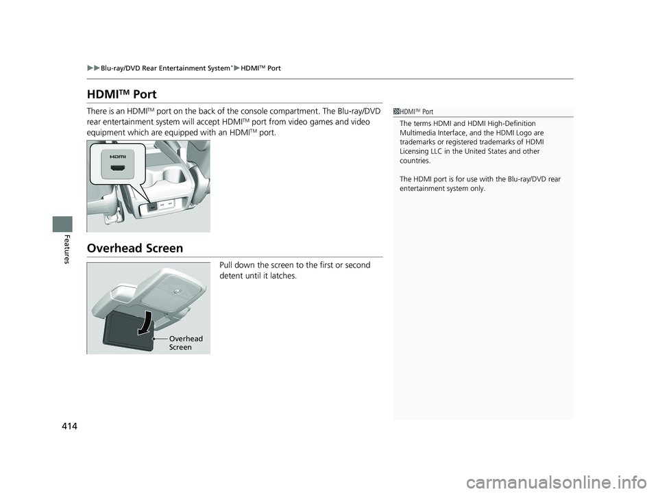 HONDA ODYSSEY 2021 Owners Manual (in English) 414
uuBlu-ray/DVD Rear Entertainment System*uHDMITM Port
Features
HDMITM Port
There is an HDMITM port on the back of the cons ole compartment. The Blu-ray/DVD
rear entertainment system will accept HD HONDA ODYSSEY 2021 Owners Manual (in English) 414
uuBlu-ray/DVD Rear Entertainment System*uHDMITM Port
Features
HDMITM Port
There is an HDMITM port on the back of the cons ole compartment. The Blu-ray/DVD
rear entertainment system will accept HD