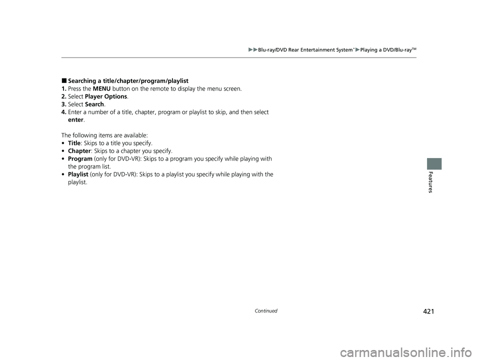 HONDA ODYSSEY 2021 Owners Manual (in English) 421
uuBlu-ray/DVD Rear Entertainment System*uPlaying a DVD/Blu-rayTM
Continued
Features
■Searching a title/chap ter/program/playlist
1. Press the MENU button on the remote to display the menu scree HONDA ODYSSEY 2021 Owners Manual (in English) 421
uuBlu-ray/DVD Rear Entertainment System*uPlaying a DVD/Blu-rayTM
Continued
Features
■Searching a title/chap ter/program/playlist
1. Press the MENU button on the remote to display the menu scree