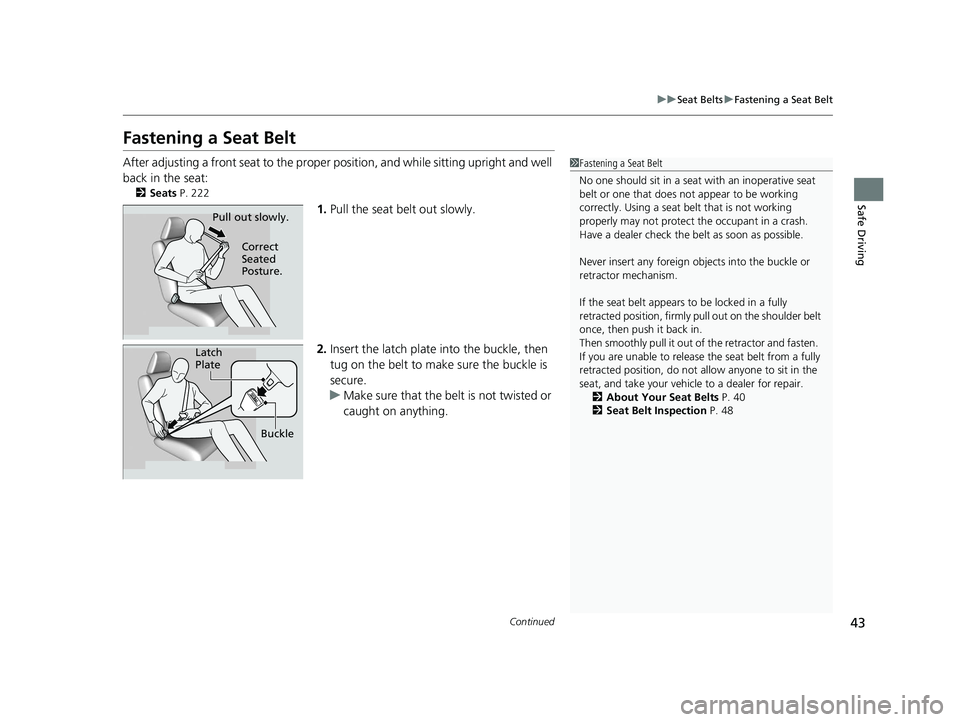 HONDA ODYSSEY 2021  Owners Manual (in English) 43
uuSeat Belts uFastening a Seat Belt
Continued
Safe Driving
Fastening a Seat Belt
After adjusting a front seat to the proper  position, and while sitting upright and well 
back in the seat:
2 Seats 