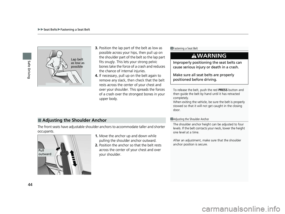 HONDA ODYSSEY 2021  Owners Manual (in English) uuSeat Belts uFastening a Seat Belt
44
Safe Driving
3. Position the lap part of the belt as low as 
possible across your hips, then pull up on 
the shoulder part of the belt so the lap part 
fits snug