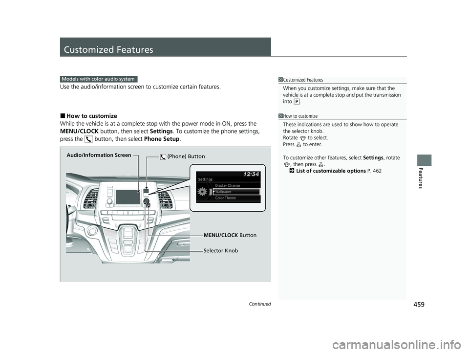 HONDA ODYSSEY 2021  Owners Manual (in English) 459Continued
Features
Customized Features
Use the audio/information screen to customize certain features.
■How to customize
While the vehicle is at a complete stop  with the power mode in ON, press 