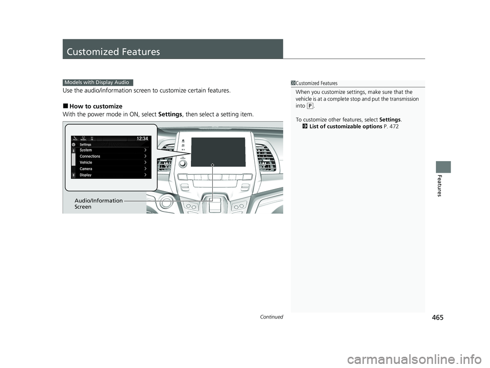 HONDA ODYSSEY 2021  Owners Manual (in English) 465Continued
Features
Customized Features
Use the audio/information screen to customize certain features.
■How to customize
With the power mode in ON, select  Settings, then select a setting item.
M