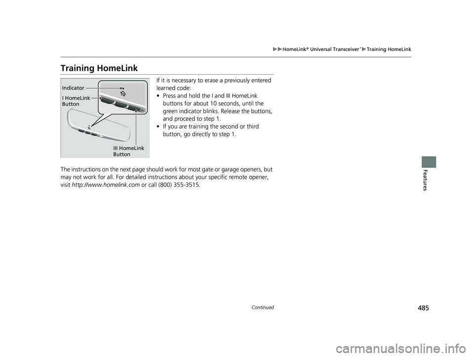 HONDA ODYSSEY 2021 Owners Manual (in English) 485
uuHomeLink ® Universal Transceiver*u Training HomeLink
Continued
Features
Training HomeLink
If it is necessary to er ase a previously entered
learned code:
• Press and hold the I and III HomeL HONDA ODYSSEY 2021 Owners Manual (in English) 485
uuHomeLink ® Universal Transceiver*u Training HomeLink
Continued
Features
Training HomeLink
If it is necessary to er ase a previously entered
learned code:
• Press and hold the I and III HomeL