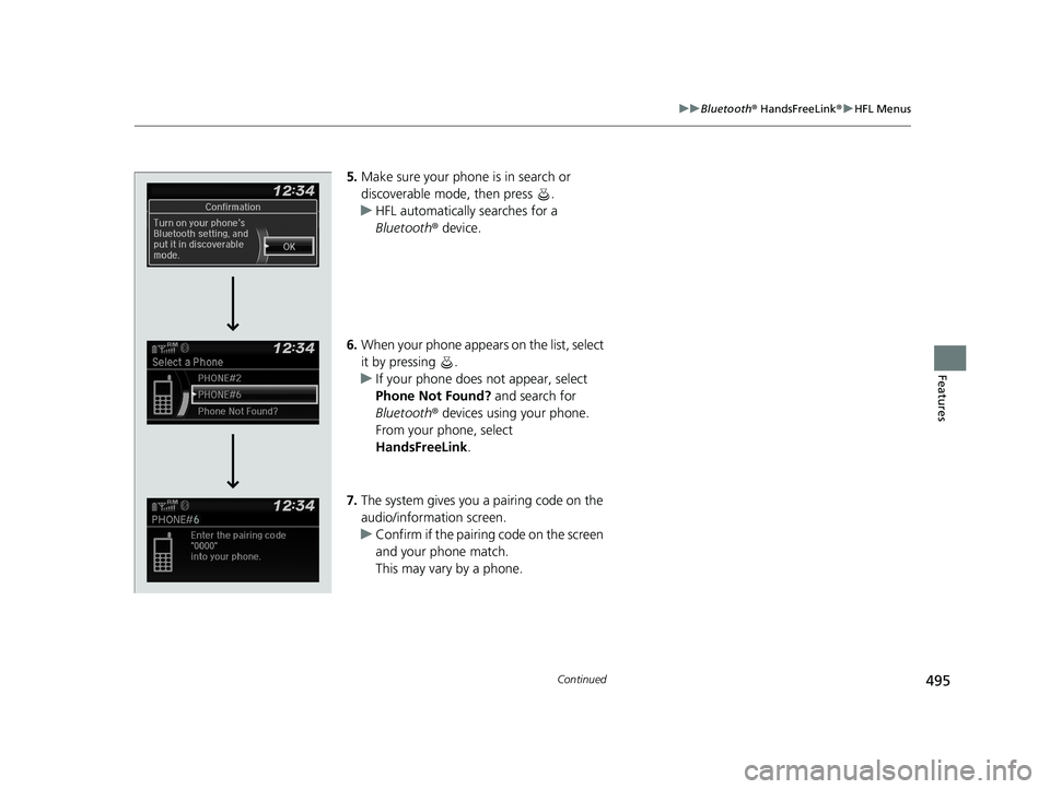 HONDA ODYSSEY 2021  Owners Manual (in English) 495
uuBluetooth ® HandsFreeLink ®u HFL Menus
Continued
Features
5. Make sure your phone is in search or 
discoverable mode, then press  .
u HFL automatically searches for a 
Bluetooth ® device.
6. 